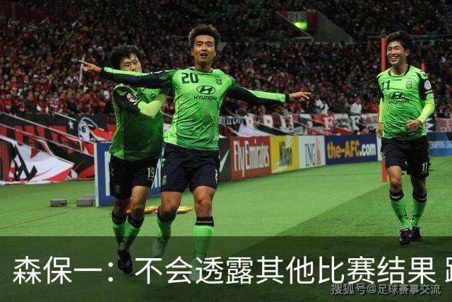 森保一：不会透露其他比赛结果 踢瑞典吸取八年前教训