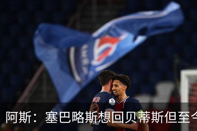 阿斯：塞巴略斯想回贝蒂斯但至今未明确表态，贝蒂斯不急着操作